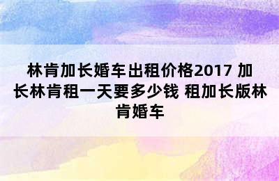 林肯加长婚车出租价格2017 加长林肯租一天要多少钱 租加长版林肯婚车